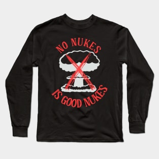 No Nukes is Good Nukes (black) Long Sleeve T-Shirt